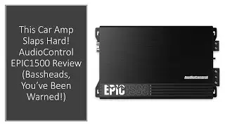 This Car Amp Slaps Hard! AudioControl EPIC1500 Review (Bassheads, You&rsquo;ve Been Warned!)