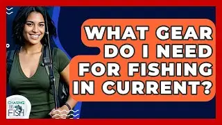 What Gear Do I Need For Fishing In Current? - Chasing Big Fish