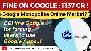 Rs. 1337 crores fine on Google by CCI for forcing its apps on users, Section 4(2)(d) & (e) Comp. Act