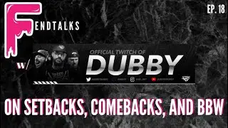FENDTALKS EP. 18 w/ DUBBY: ON SETBACKS, COMEBACKS, AND BBW
