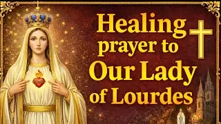 Healing Prayer to Our Lady of Lourdes | Prayer for the Sick & Suffering