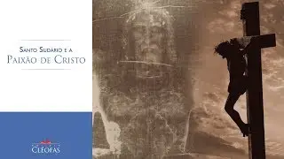 Santo Sudário e a Paixão de Cristo