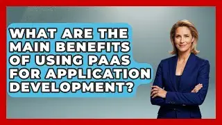 What Are the Main Benefits of Using PaaS for Application Development? | Cloud Stack Studio News