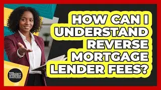How Can I Understand Reverse Mortgage Lender Fees?
