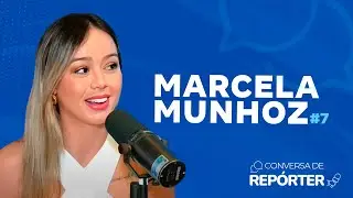 CONVERSA DE REPÓRTER com MARCELA MUNHOZ #7