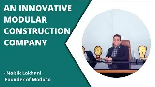 An innovative modular construction company - Naitik Lakhani (Founder of Moduco)