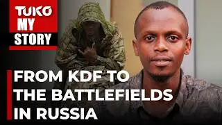 Inside Russia's War: Confessions of A Former KDF Soldier | Tuko TV