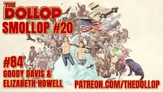 The Dollop Podcast Ep 84- Goody Davis and Elizabeth Howell (Smollop)