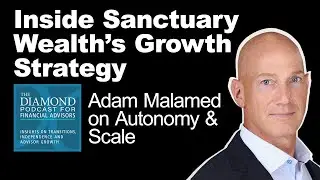 Inside Sanctuary Wealth&rsquo;s Growth Strategy | Adam Malamed on Autonomy & Scale