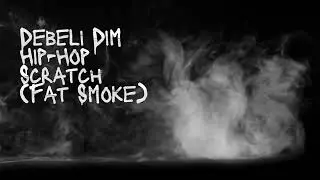 Debeli Dim (Fat Smoke) HipHop Scratch