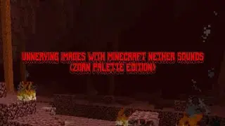 Unnerving Images with Minecraft Nether Sounds (Zorn Palette Edition)