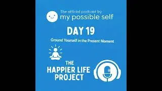 Happiness Hack: Day 19 - Ground Yourself in the Present Moment