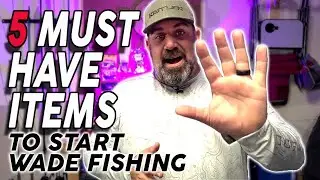 Wade Fishing TOP 5 MUST HAVE ITEMS!
