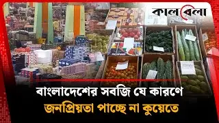 বাংলাদেশের সবজি যে কারণে জনপ্রিয়তা পাচ্ছে না কুয়েতে | BD Vegetable | Kuwait | kalbela