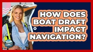 How Does Boat Draft Impact Navigation?