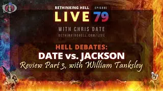 Rethinking Hell Live 079: Hell Debate Review&ndash;Date vs. Jackson&ndash;w/William Tanksley (Part 3)