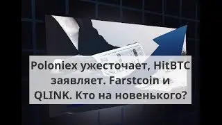 Poloniex ужесточает, HitBTC заявляет. Farstcoin и QLINK. Кто на новенького?