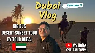 Dubai Vlog Series Ep9 - Big Bus Desert Sunset Tours by Tour Dubai (English Sub) | Allan Vlogs PH