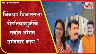 चिंचवड विधानसभा पोटनिवडणुकीचे सर्वात श्रीमंत उमेदवार कोण ? aaplaawaj |