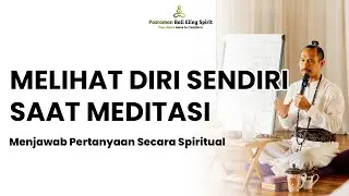 MELIHAT DIRI SENDIRI SAAT MEDITASI || Menjawab Pertanyaan Secara Spiritual