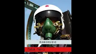 ROBOMUSIC - FATAL HERO