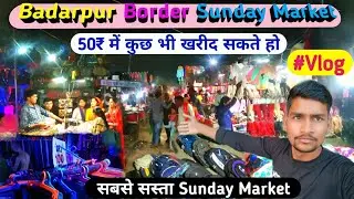 Badarpur Border Sunday Market | Badarpur Sunday Market Vlog | Badarpur Border Market | Dadarpur vlog