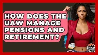 How Does The UAW Manage Pensions And Retirement? - Socialism Explained