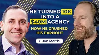 From $10K Seed to $40M Agency: How Jon Morris Crushed His Earnout | AAE Ep 44