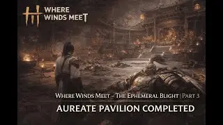 👉 Where Winds Meet &ndash; The Ephemeral Blight | Part 3 | Aureate Pavilion Completed.