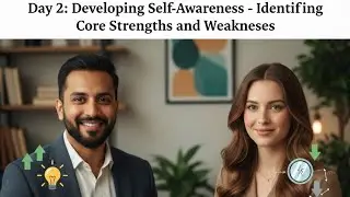 Topic for Day 2: Developing Self-Awareness - Identifying Core Strengths and Weaknesses