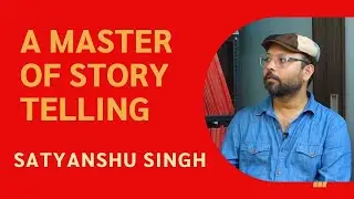 Satyanshu Singh, A Master Of Story Telling | Satyanshu Singh
