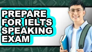 How To Prepare For IELTS Speaking Exam (Only Way)