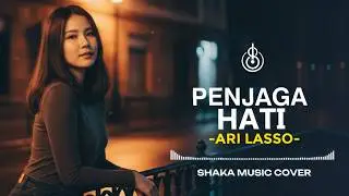 PENJAGA HATI - ARI LASSO | COVER BY SHAKA MUSIC