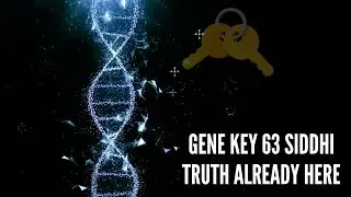 Gene Key 63 Siddhi Truth Already Here