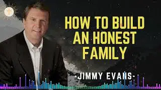 How to Build an Honest Family - Pastor Jimmy Evans