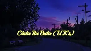 Lirik Lagu : Cinta Itu Buta (U.K&rsquo;s)