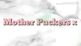 INTRO - MOTHER PUCKERS || FIRST VIDEO 😘