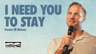 I Need You To Stay | Pastor Eli Nelson | Church of the Heartland