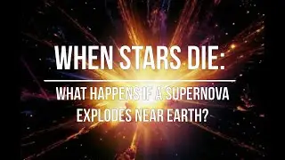 When stars die: What happens if a supernova explodes near Earth?