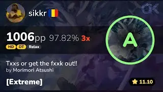 [11⭐] Relax | sikkr | Morimori Atsushi - Txxs or get the fxxk out [Extreme] +HDDTRX 97.82% 1006pp 3❌