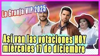 La Granja VIP 2025: As&iacute; van las votaciones HOY, mi&eacute;rcoles 17 de diciembre en tiempo real