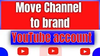 Move channel to brand account YouTube | The Easy and Professional way