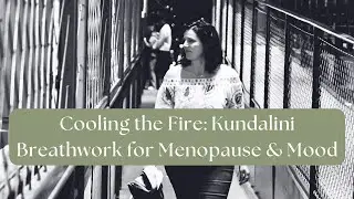 Cooling The Fire: 2 Kundalini Breath Practices for Menopause