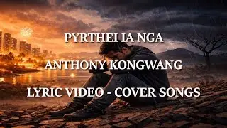 Pyrthei Ia Nga &ndash; Anthony Kongwang | Khasi Lyric Video | Cover Song 2026