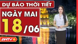 Dự b&aacute;o thời tiết ng&agrave;y mai 18/6: H&agrave; Nội ng&agrave;y nắng n&oacute;ng gay gắt, chiều tối c&oacute; mưa r&agrave;o v&agrave;i nơi | ANTV