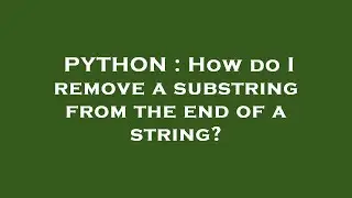PYTHON : How do I remove a substring from the end of a string?