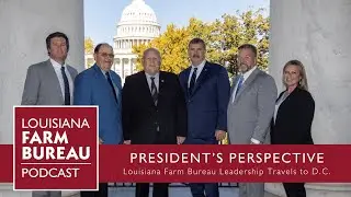 Louisiana Farm Bureau Podcast: LFB Leadership Travels To D.C. to Advocate for Needed Assistance
