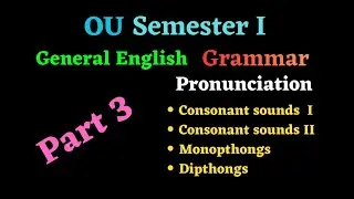 OU SEM I Grammar-part 3 pronunciation-Consonant sounds,consonant clusters,monopthongs and diphthongs