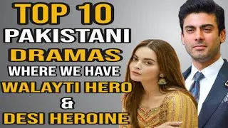 Top 10 Pakistani Dramas Where We Have Walayti Hero (Came from Abroad) & Desi Heroine
