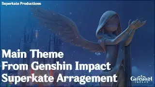 Main Theme: From Genshin Impact (Superkate Arrangement)